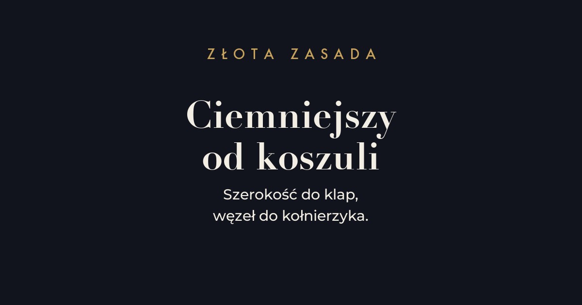 Zasada - krawat ciemniejszy od koszuli, szerokość dopasowana do klap