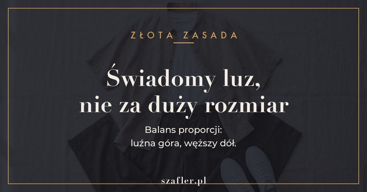 Zasada oversize - świadomy luz i balans proporcji, nie za duży rozmiar