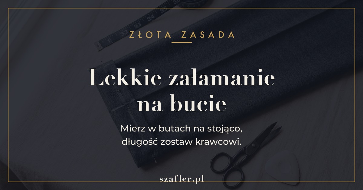 Zasada długości spodni - lekkie załamanie na bucie, poprawka u krawca
