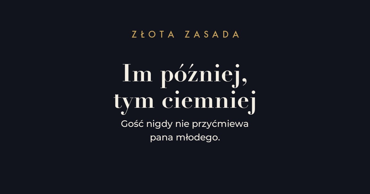 Zasada stroju weselnego - im później i formalniej, tym ciemniej