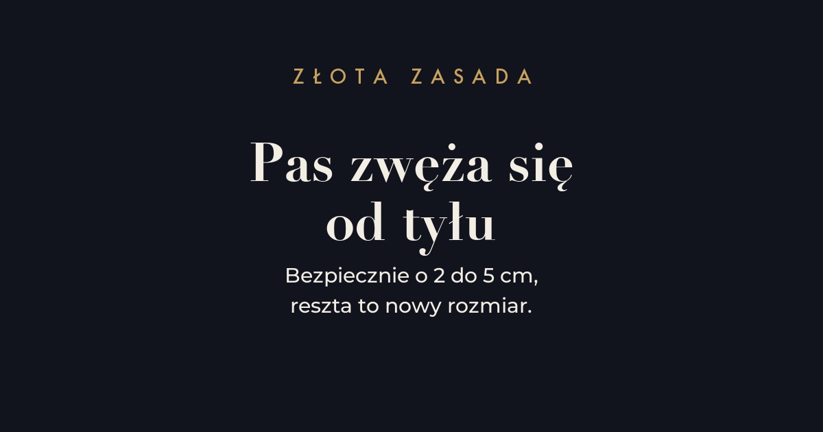 Zasada - pas zwęża się od tyłu, bezpiecznie o 2 do 4 cm