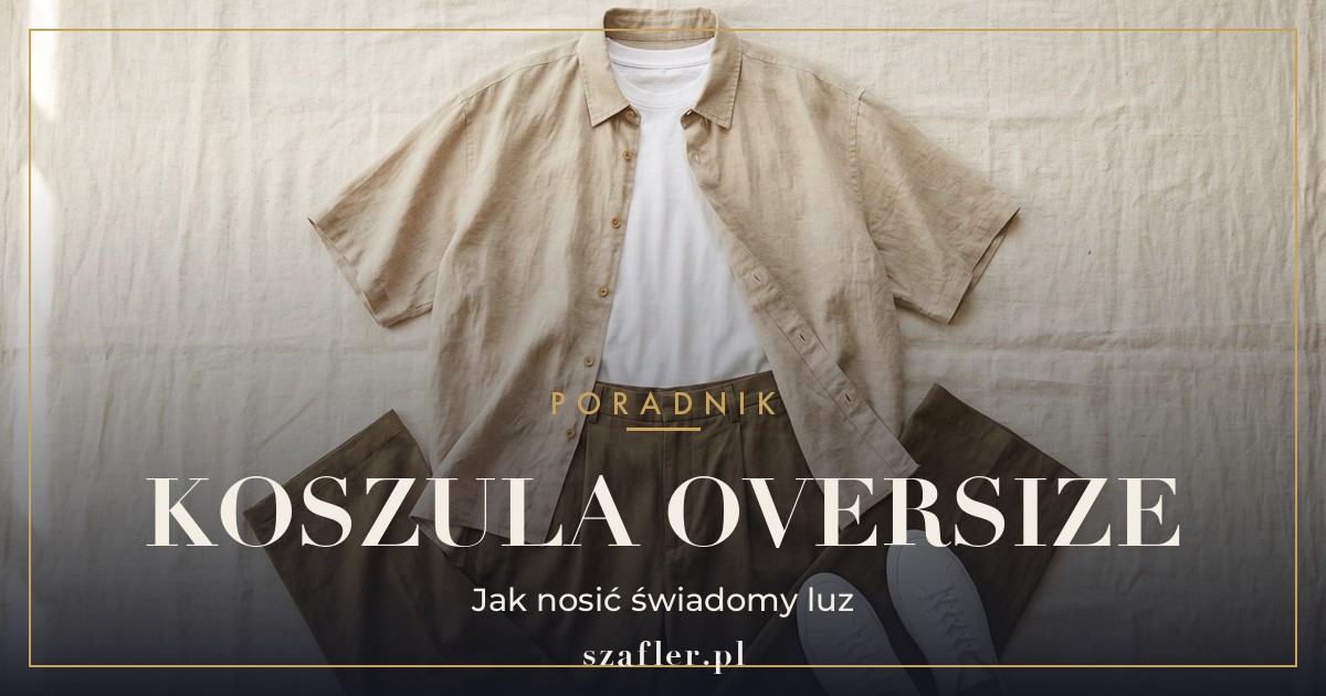 Jak nosić koszulę oversize - stylizacje i zasady